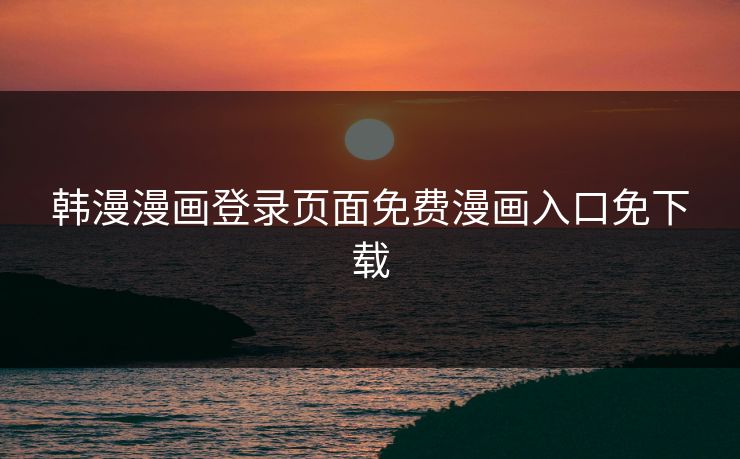 韩漫漫画登录页面免费漫画入口免下载